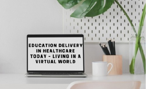 Education delivery in healthcare today – living in a virtual world