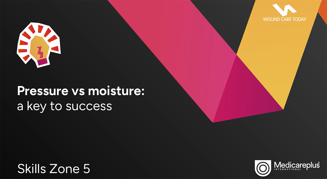 Pressure vs Moisture Wound Care Today 2025, Skills Zone